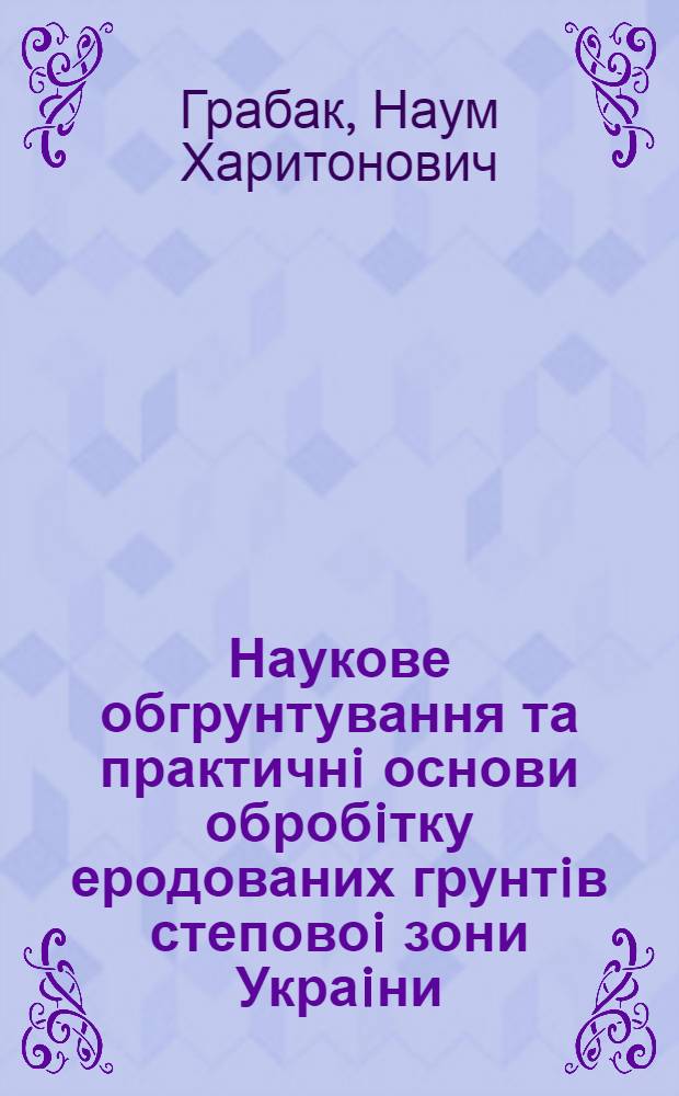 Наукове обгрунтування та практичнi основи обробiтку еродованих грунтiв степовоi зони Украiни : Автореф. дис. на соиск. учен. степ. д.с.-х.н. : Спец. 06.00.01
