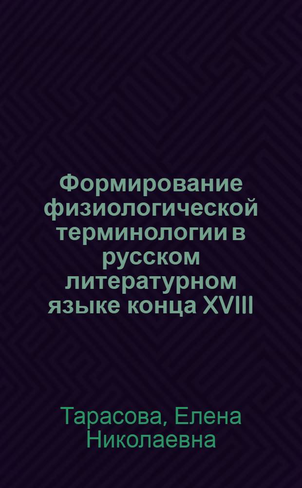 Формирование физиологической терминологии в русском литературном языке конца XVIII - первой половины XIX века : Автореф. дис. на соиск. учен. степ. к.филол.н. : Спец. 10.02.01