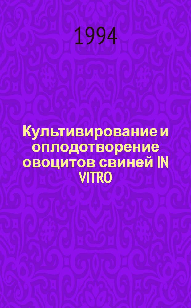 Культивирование и оплодотворение овоцитов свиней IN VITRO : Автореф. дис. на соиск. учен. степ. к.б.н. : Спец. 03.00.13
