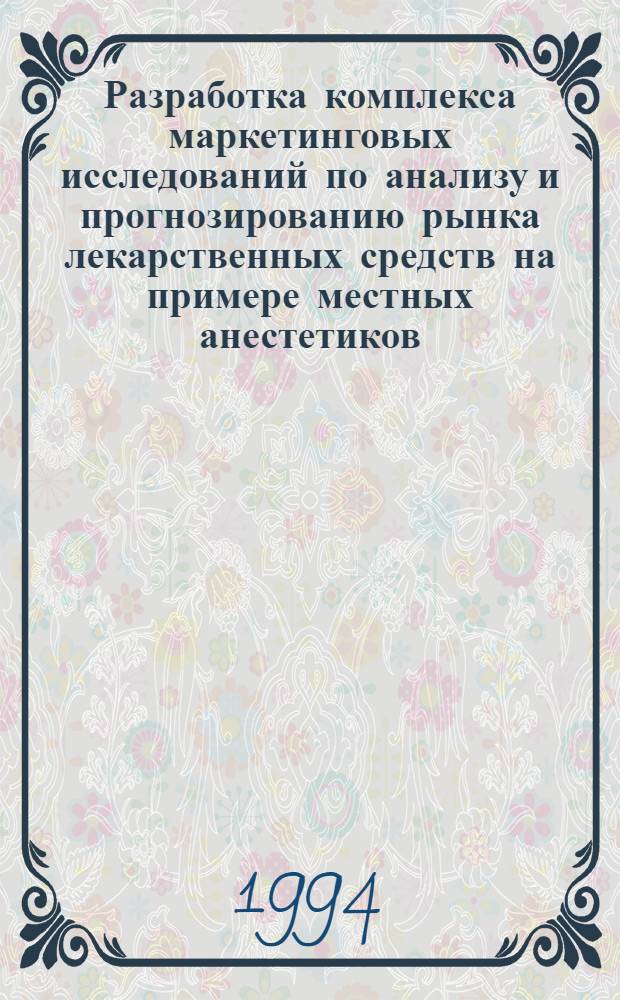 Разработка комплекса маркетинговых исследований по анализу и прогнозированию рынка лекарственных средств на примере местных анестетиков : Автореф. дис. на соиск. учен. степ. к.фаpм.н. : Спец. 15.00.01