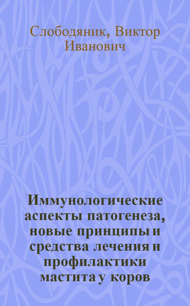 Иммунологические аспекты патогенеза, новые принципы и средства лечения и профилактики мастита у коров : Автореф. дис. на соиск. учен. степ. д.вет.н. : Спец. 16.00.07