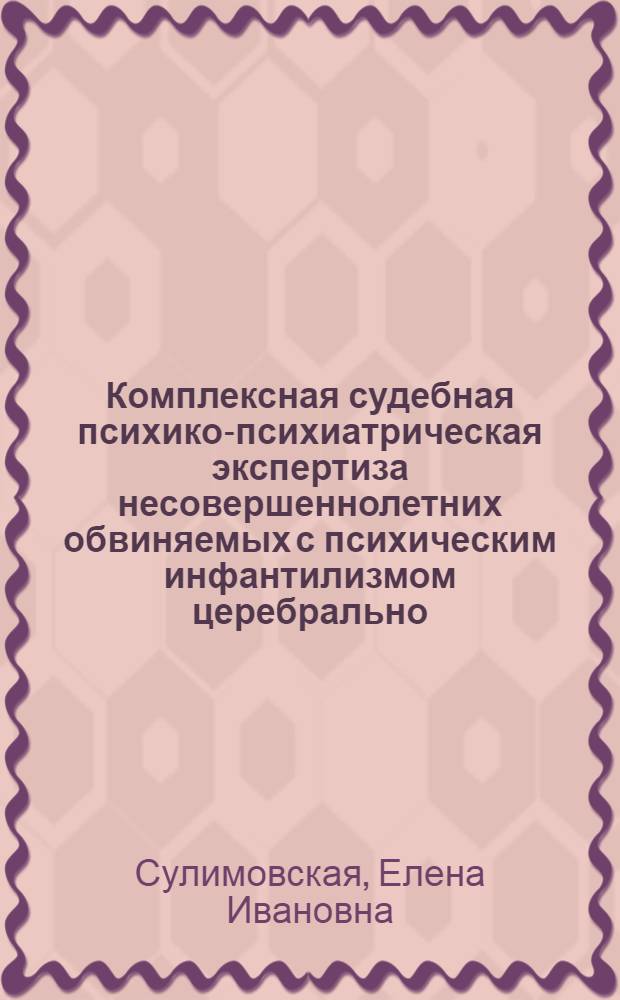 Комплексная судебная психико-психиатрическая экспертиза несовершеннолетних обвиняемых с психическим инфантилизмом церебрально - органического генеза: (Психол. аспект) : Автореф. дис. на соиск. учен. степ. к.психол.н. : Спец. 19.00.04