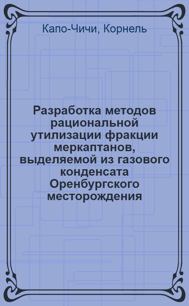 Разработка методов рациональной утилизации фракции меркаптанов, выделяемой из газового конденсата Оренбургского месторождения : Автореф. дис. на соиск. учен. степ. к.х.н. : Спец. 02.00.13