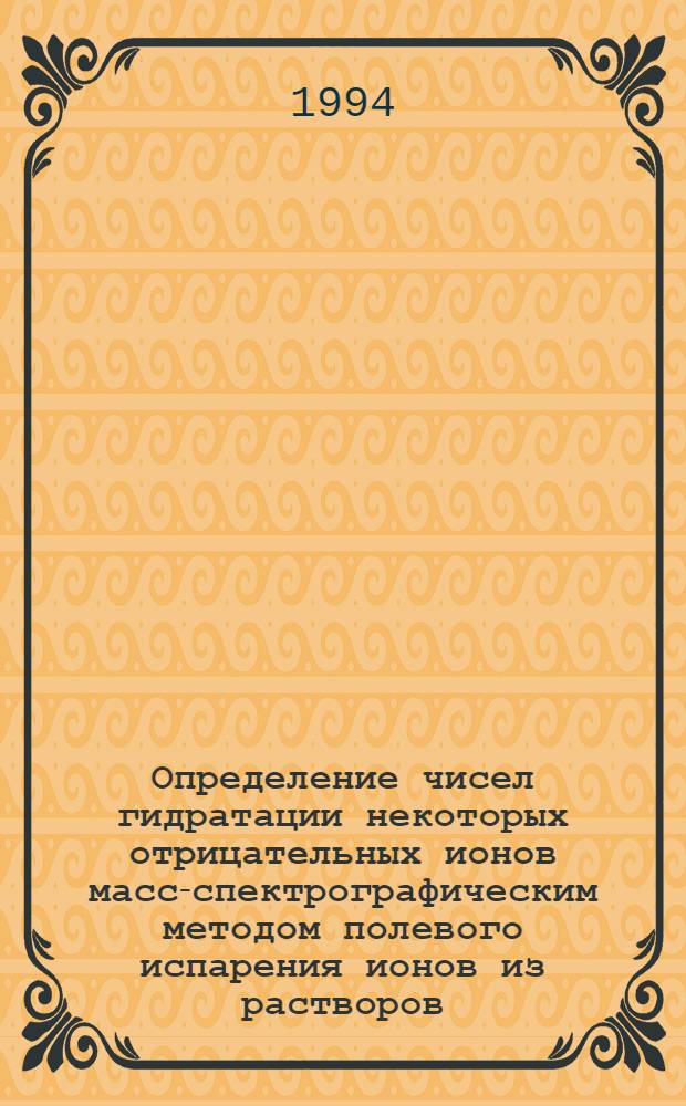 Определение чисел гидратации некоторых отрицательных ионов масс-спектрографическим методом полевого испарения ионов из растворов : Автореф. дис. на соиск. учен. степ. к.ф.-м.н. : Спец. 01.04.17