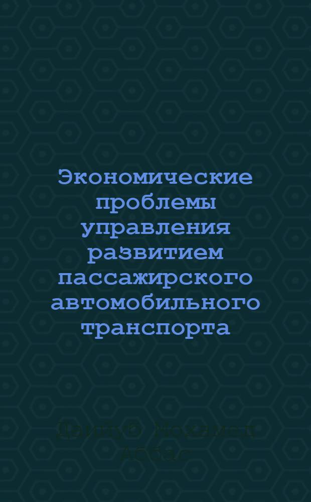 Экономические проблемы управления развитием пассажирского автомобильного транспорта : Автореф. дис. на соиск. учен. степ. к.э.н. : Спец. 08.00.05