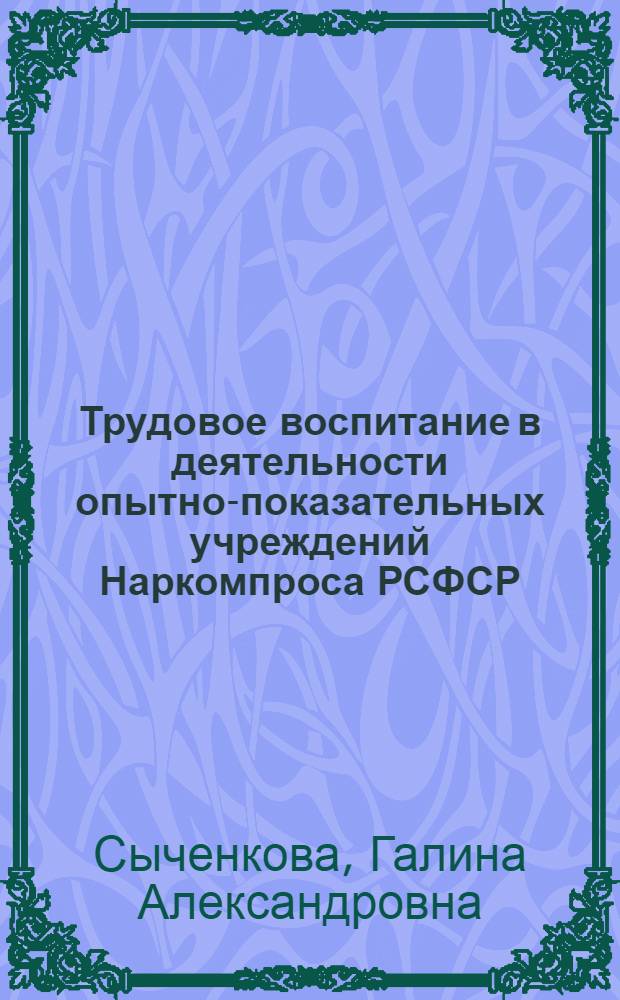 Трудовое воспитание в деятельности опытно-показательных учреждений Наркомпроса РСФСР : Автореф. дис. на соиск. учен. степ. к.п.н. : Спец. 13.00.01