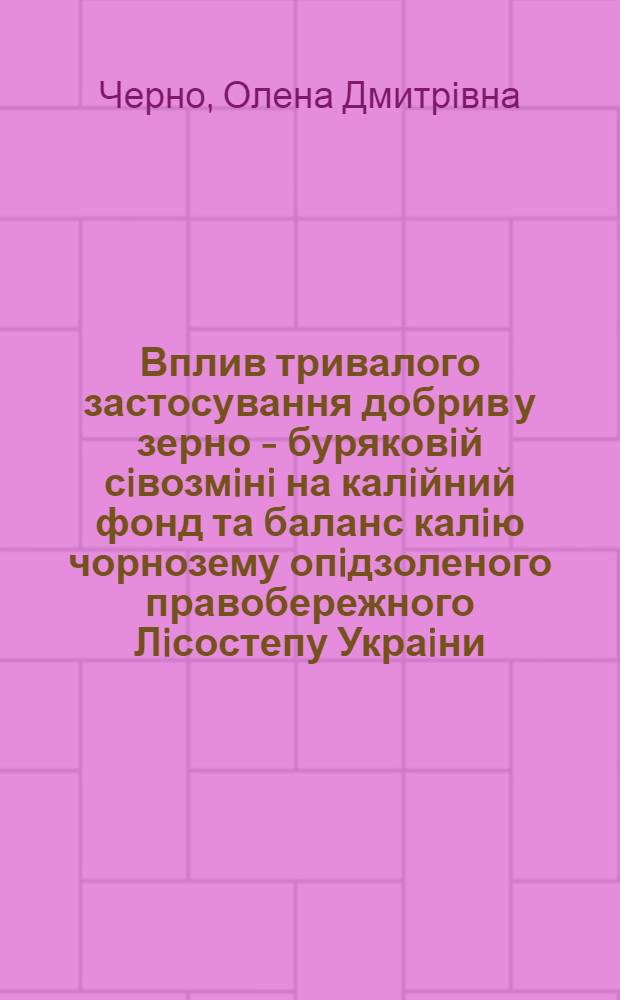 Вплив тривалого застосування добрив у зерно - буряковiй сiвозмiнi на калiйний фонд та баланс калiю чорнозему опiдзоленого правобережного Лiсостепу Украiни : Автореф. дис. на соиск. учен. степ. к.с.-х.н. : Спец. 06.00.04