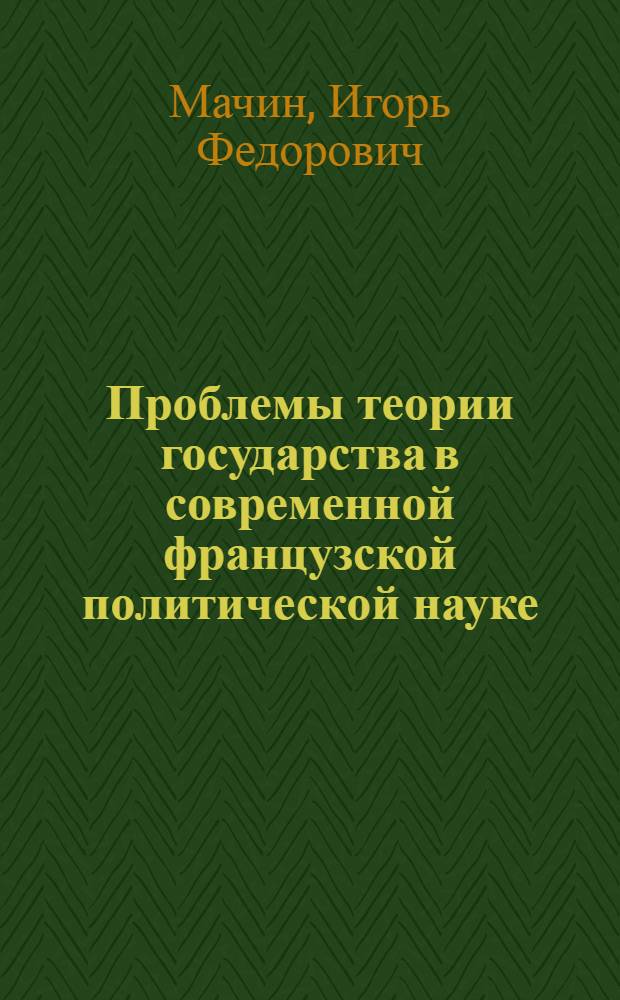 Проблемы теории государства в современной французской политической науке : Автореф. дис. на соиск. учен. степ. к.ю.н. : Спец. 12.00.01