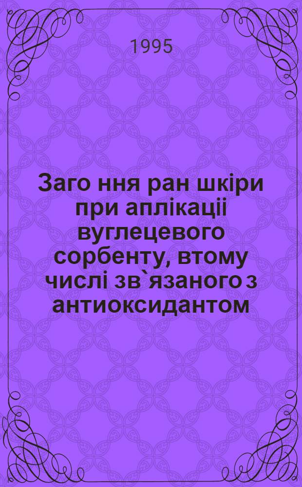 Заго ння ран шкiри при аплiкацii вуглецевого сорбенту, втому числi зв`язаного з антиоксидантом : (Експерим. - морфол. дослiд.) : Автореф. дис. на соиск. учен. степ. к.м.н. : Спец. 14.03.16