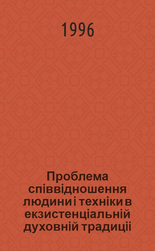 Проблема спiввiдношення людини i технiки в екзистенцiальнiй духовнiй традицii : Автореф. дис. на соиск. учен. степ. к.филос.н. : Спец. 09.00.05