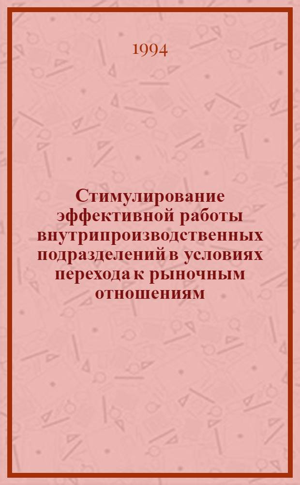 Стимулирование эффективной работы внутрипроизводственных подразделений в условиях перехода к рыночным отношениям: (На прим. предприятий по пр-ву хим. волокон) : Автореф. дис. на соиск. учен. степ. к.э.н. : Спец. 08.00.05