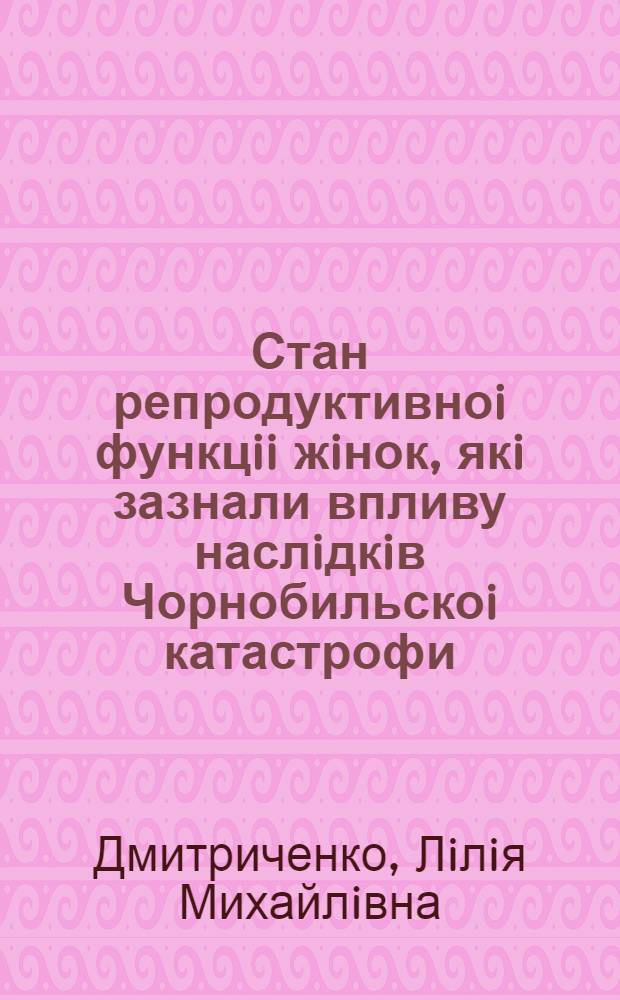 Стан репродуктивноi функцii жiнок, якi зазнали впливу наслiдкiв Чорнобильскоi катастрофи : Автореф. дис. на соиск. учен. степ. к.м.н. : Спец. 14.01.01