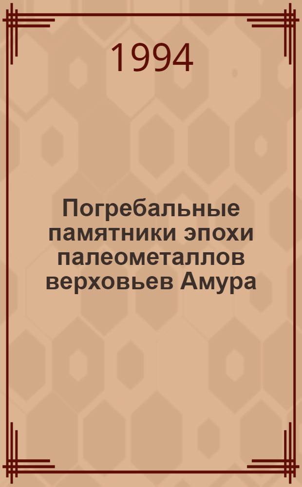 Погребальные памятники эпохи палеометаллов верховьев Амура : Автореф. дис. на соиск. учен. степ. к.ист.н. : Спец. 07.00.06