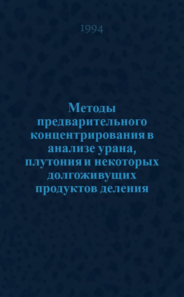 Методы предварительного концентрирования в анализе урана, плутония и некоторых долгоживущих продуктов деления : Автореф. дис. на соиск. учен. степ. к.х.н. : Спец. 02.00.14