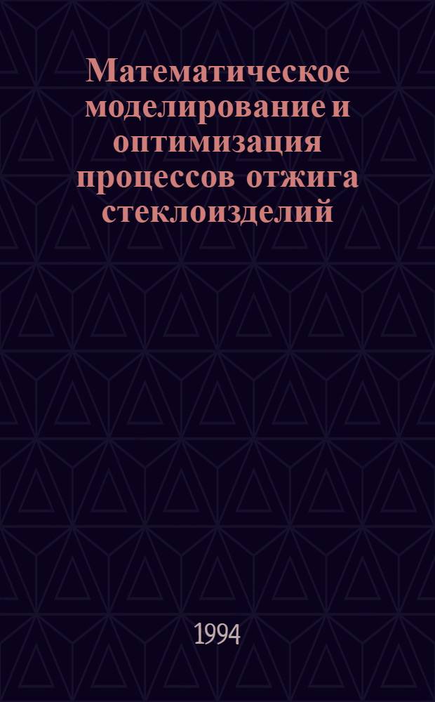 Математическое моделирование и оптимизация процессов отжига стеклоизделий : Автореф. дис. на соиск. учен. степ. к.т.н. : Спец. 05.13.16