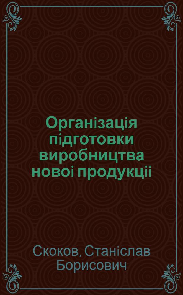 Органiзацiя пiдготовки виробництва новоi продукцii : Автореф. дис. на соиск. учен. степ. к.э.н. : Спец. 08.06.01