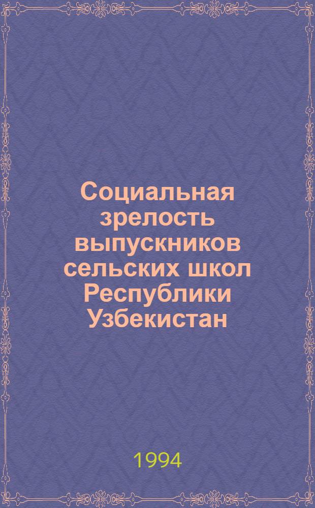 Социальная зрелость выпускников сельских школ Республики Узбекистан: (социол.-пед. и этнопед. аспекты) : Автореф. дис. на соиск. учен. степ. д.п.н. : Спец. 13.00.01
