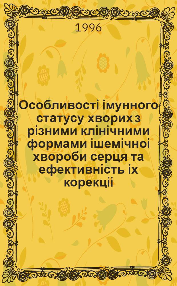 Особливостi iмунного статусу хворих з рiзними клiнiчними формами iшемiчноi хвороби серця та ефективнiсть iх корекцii : Автореф. дис. на соиск. учен. степ. д.м.н. : Спец. 14.01.11