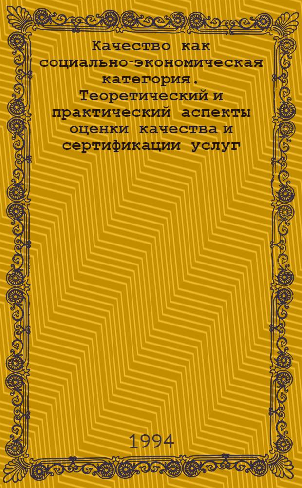 Качество как социально-экономическая категория. Теоретический и практический аспекты оценки качества и сертификации услуг : Автореф. дис. на соиск. учен. степ. д.э.н. : Спец. 08.00.05