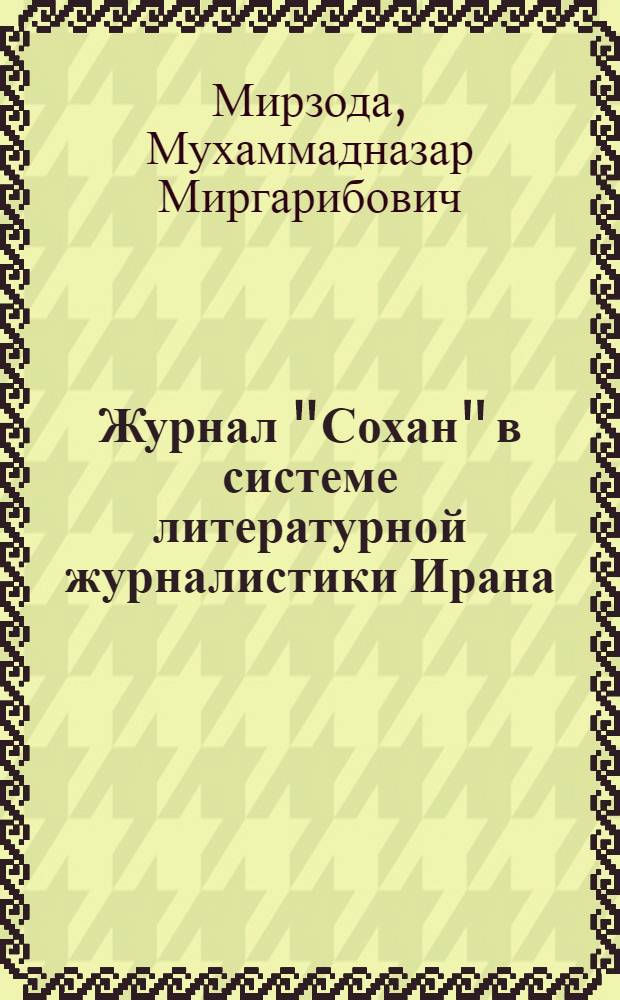 Журнал "Сохан" в системе литературной журналистики Ирана: (1940-е - 1970-е гг.) : Автореф. дис. на соиск. учен. степ. к.филол.н. : Спец. 10.01.10