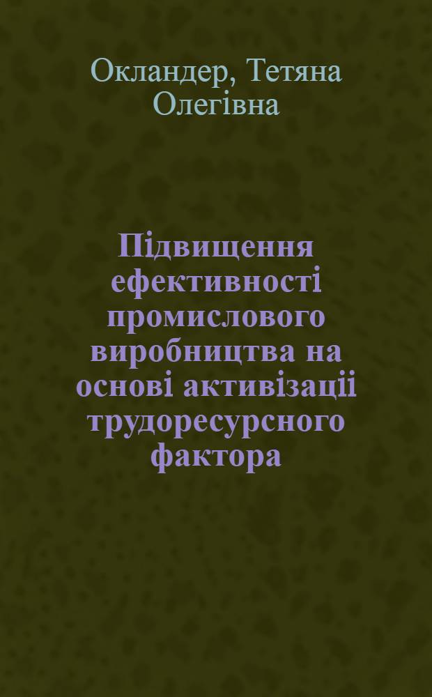 Пiдвищення ефективностi промислового виробництва на основi активiзацii трудоресурсного фактора : Автореф. дис. на соиск. учен. степ. к.э.н. : Спец. 08.07.01