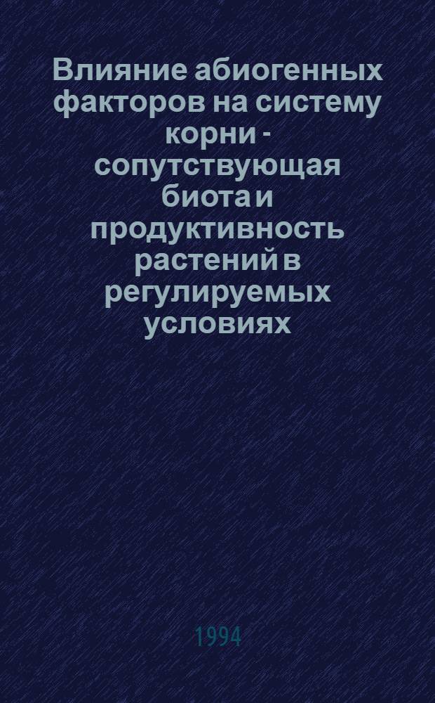 Влияние абиогенных факторов на систему корни - сопутствующая биота и продуктивность растений в регулируемых условиях : Автореф. дис. на соиск. учен. степ. к.б.н. : Спец. 06.01.03