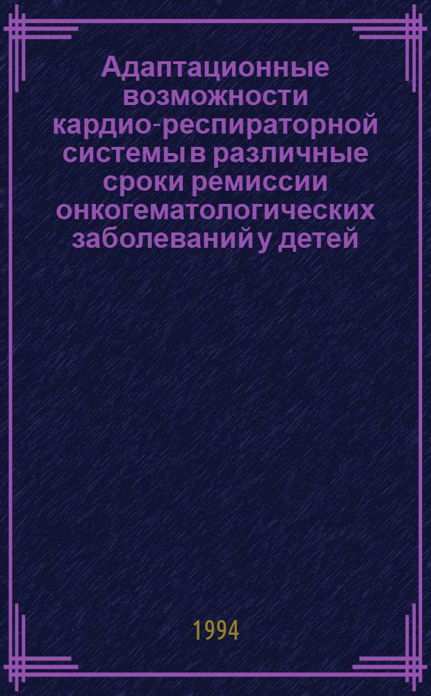 Адаптационные возможности кардио-респираторной системы в различные сроки ремиссии онкогематологических заболеваний у детей : Автореф. дис. на соиск. учен. степ. д.м.н. : Спец. 14.00.09
