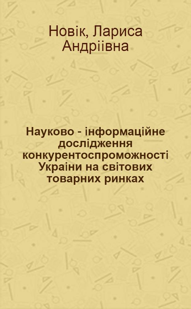 Науково - iнформацiйне дослiдження конкурентоспроможностi Украiни на свiтових товарних ринках : (На прикладi ринку цукру) : Автореф. дис. на соиск. учен. степ. к.э.н. : Спец. 08.03.03