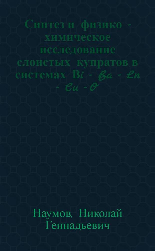 Синтез и физико - химическое исследование слоистых купратов в системах Вi - Ba - Ln - Cu - O : Автореф. дис. на соиск. учен. степ. к.х.н. : Спец. 02.00.01