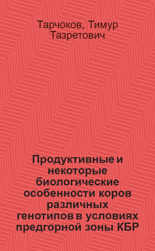 Продуктивные и некоторые биологические особенности коров различных генотипов в условиях предгорной зоны КБР : Автореф. дис. на соиск. учен. степ. к.с.-х.н. : Спец. 06.02.01