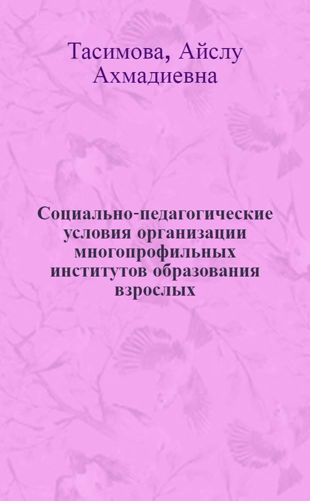 Социально-педагогические условия организации многопрофильных институтов образования взрослых: (На материале Казахстана) : Автореф. дис. на соиск. учен. степ. к.п.н. : Спец. 13.00.01