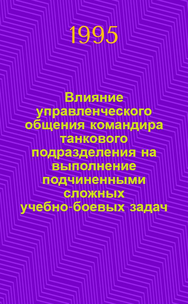 Влияние управленческого общения командира танкового подразделения на выполнение подчиненными сложных учебно-боевых задач : Автореф. дис. на соиск. учен. степ. к.психол.н. : Спец. 19.00.14