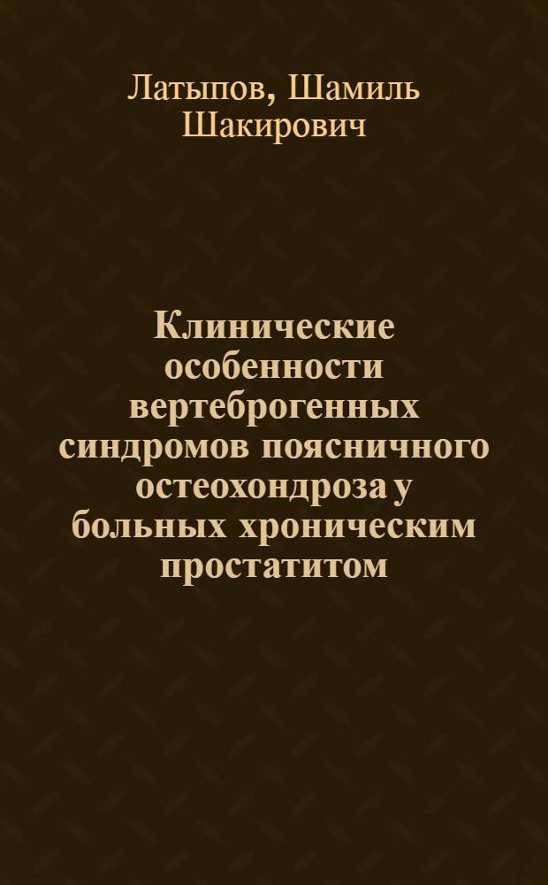 Клинические особенности вертеброгенных синдромов поясничного остеохондроза у больных хроническим простатитом : Автореф. дис. на соиск. учен. степ. к.м.н. : Спец. 14.00.13