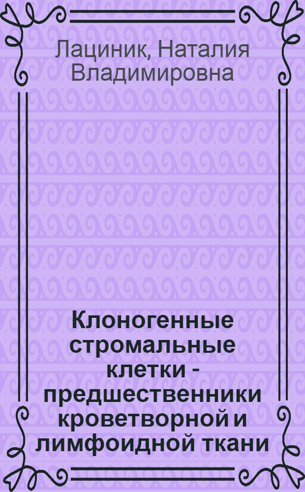 Клоногенные стромальные клетки - предшественники кроветворной и лимфоидной ткани : Автореф. дис. на соиск. учен. степ. д.б.н. : Спец. 14.00.36