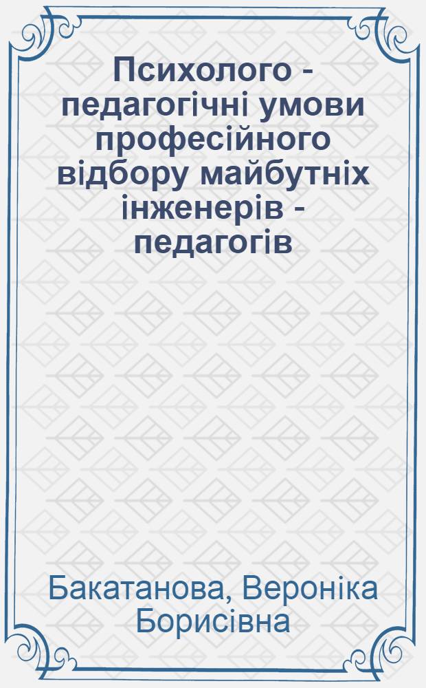 Психолого - педагогiчнi умови професiйного вiдбору майбутнiх iнженерiв - педагогiв : Автореф. дис. на соиск. учен. степ. к.п.н. : Спец. 13.00.04