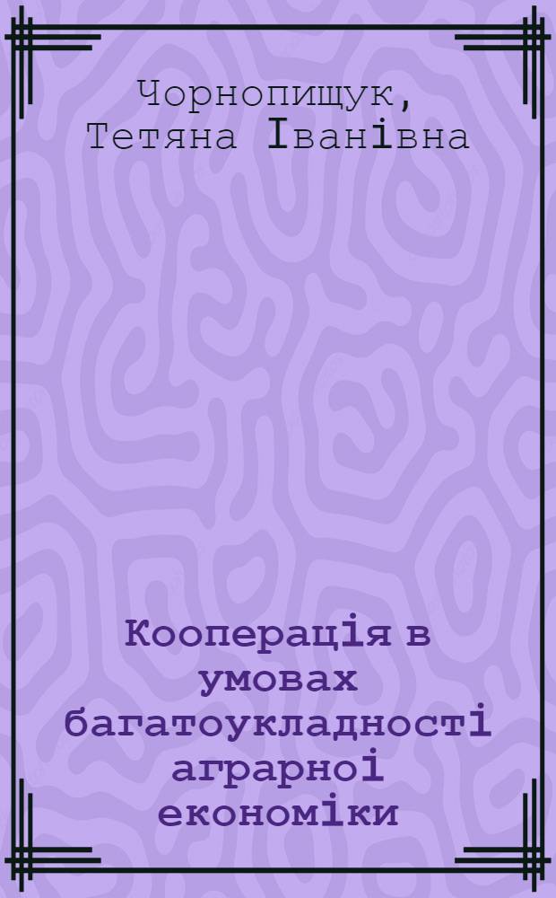 Кооперацiя в умовах багатоукладностi аграрноi економiки : Автореф. дис. на соиск. учен. степ. к.э.н. : Спец. 08.06.01