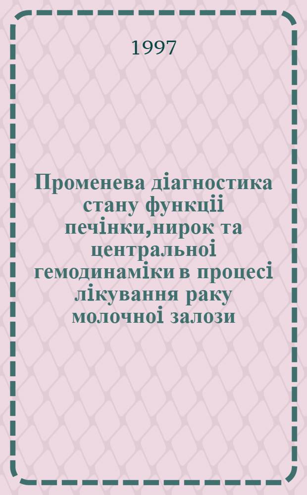 Променева дiагностика стану функцii печiнки,нирок та центральноi гемодинамiки в процесi лiкування раку молочноi залози : Автореф. дис. на соиск. учен. степ. к.м.н. : Спец. 14.01.22