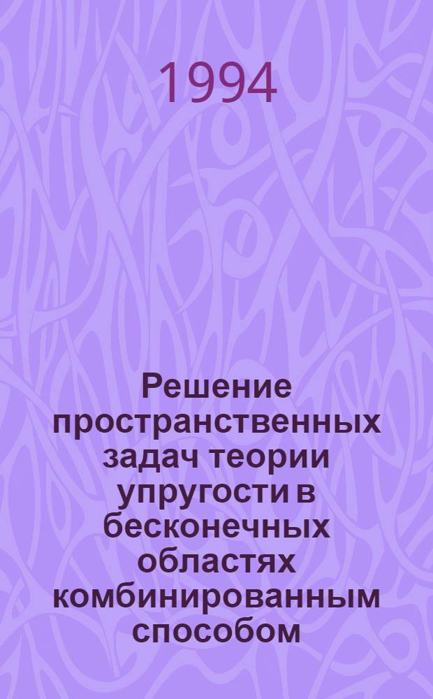 Решение пространственных задач теории упругости в бесконечных областях комбинированным способом : Автореф. дис. на соиск. учен. степ. к.т.н. : Спец. 05.23.17