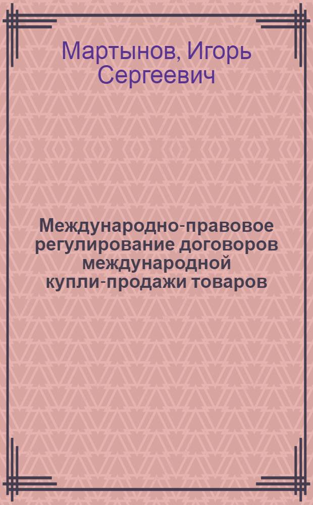 Международно-правовое регулирование договоров международной купли-продажи товаров : Автореф. дис. на соиск. учен. степ. к.ю.н. : Спец. 12.00.03