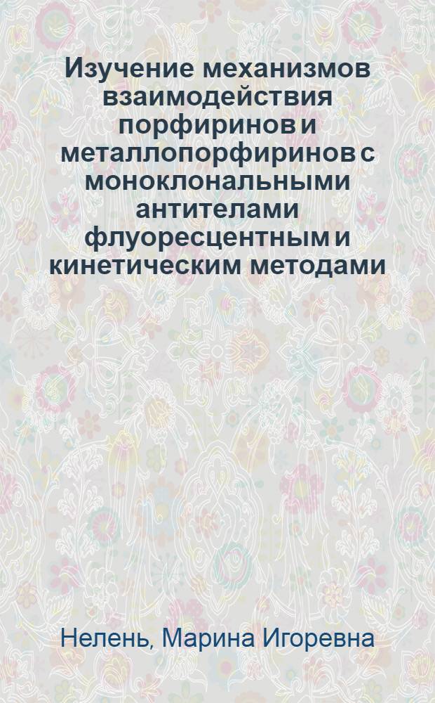 Изучение механизмов взаимодействия порфиринов и металлопорфиринов с моноклональными антителами флуоресцентным и кинетическим методами : Автореф. дис. на соиск. учен. степ. к.х.н. : Спец. 02.00.15