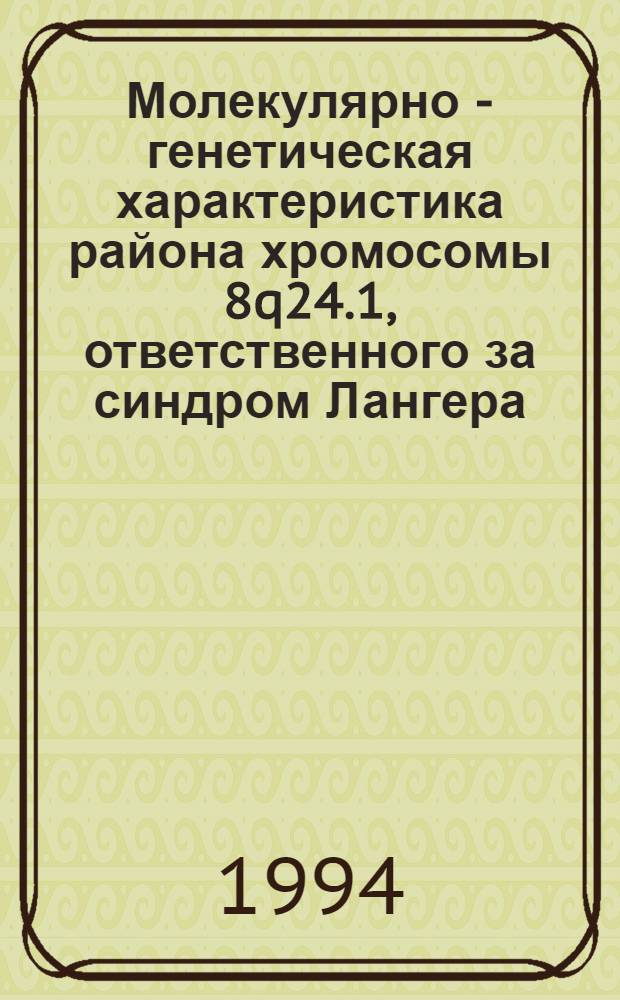 Молекулярно - генетическая характеристика района хромосомы 8q24.1, ответственного за синдром Лангера - Гидиона : Автореф. дис. на соиск. учен. степ. к.б.н. : Спец. 03.00.15