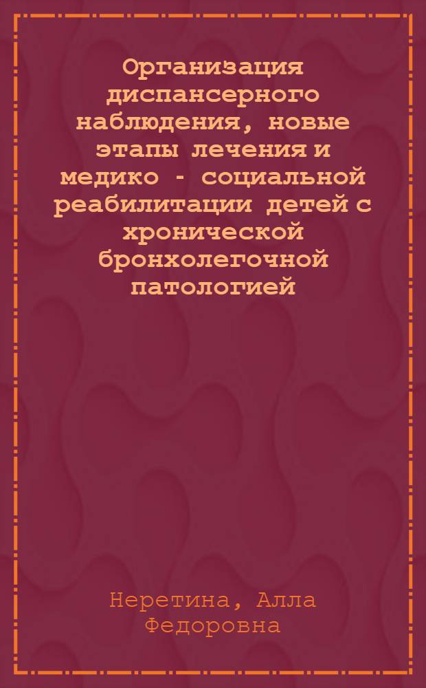 Организация диспансерного наблюдения, новые этапы лечения и медико - социальной реабилитации детей с хронической бронхолегочной патологией : Автореф. дис. на соиск. учен. степ. д.м.н. : Спец. 14.00.09