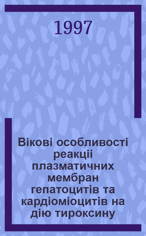 Вiковi особливостi реакцii плазматичних мембран гепатоцитiв та кардiомiоцитiв на дiю тироксину : Автореф. дис. на соиск. учен. степ. к.б.н. : Спец. 14.03.04