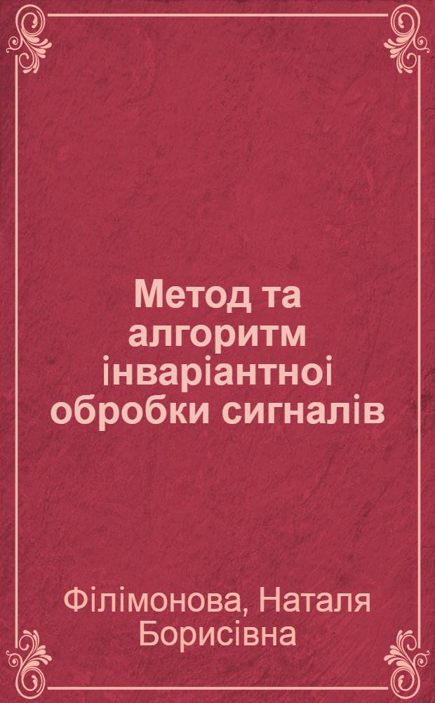 Метод та алгоритм iнварiантноi обробки сигналiв : Автореф. дис. на соиск. учен. степ. к.ф.-м.н. : Спец. 01.05.02