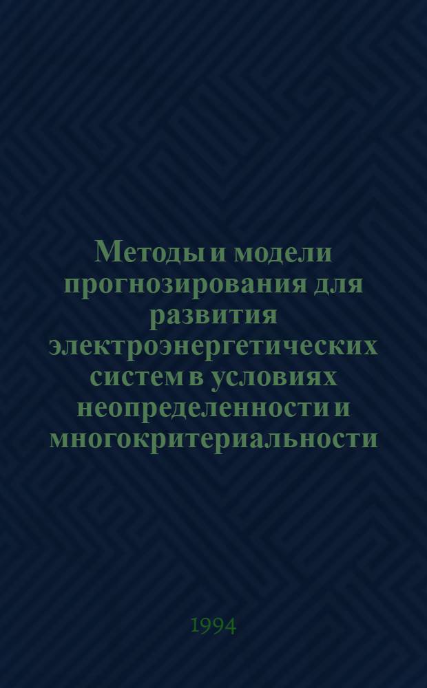 Методы и модели прогнозирования для развития электроэнергетических систем в условиях неопределенности и многокритериальности : Автореф. дис. на соиск. учен. степ. д.т.н. : Спец. 05.14.02