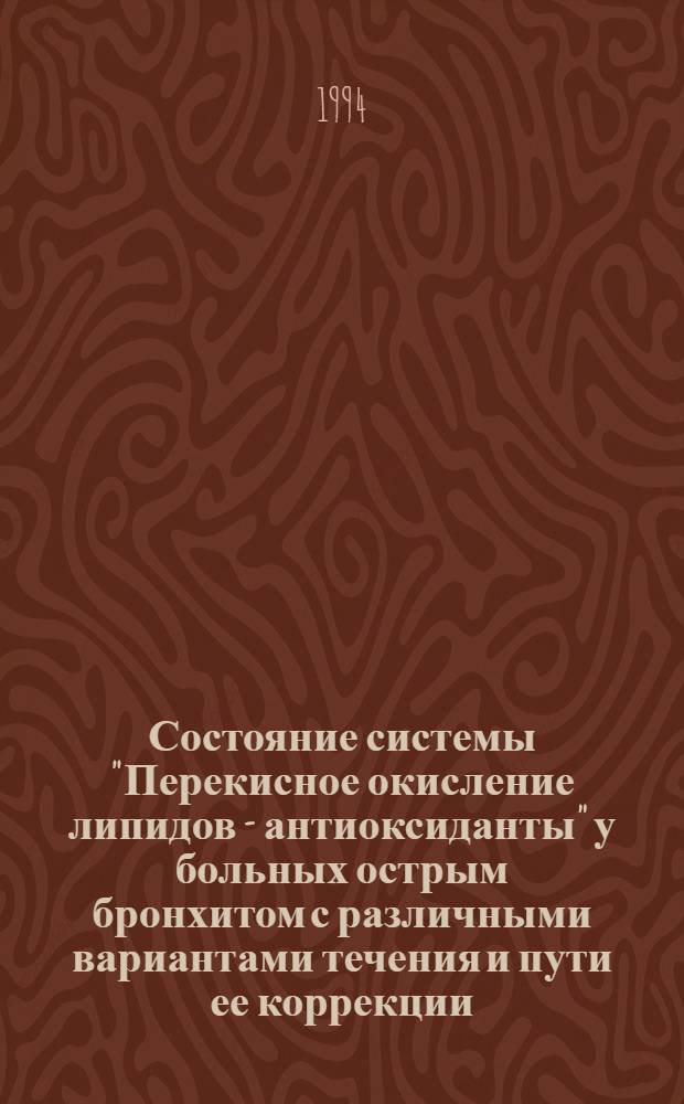 Состояние системы "Перекисное окисление липидов - антиоксиданты" у больных острым бронхитом с различными вариантами течения и пути ее коррекции : Автореф. дис. на соиск. учен. степ. к.м.н. : Спец. 14.00.43