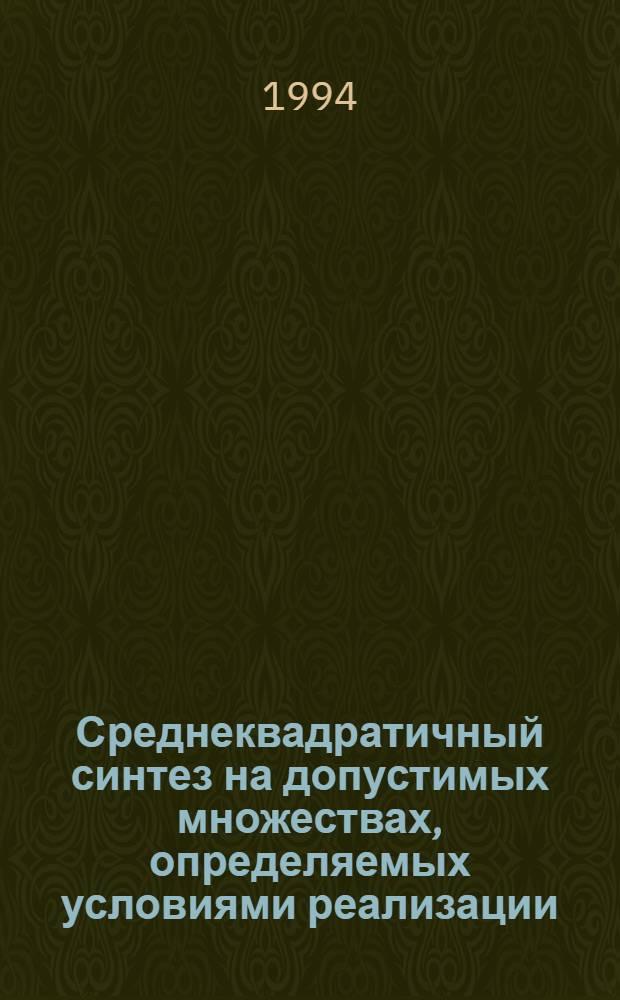 Среднеквадратичный синтез на допустимых множествах, определяемых условиями реализации : Автореф. дис. на соиск. учен. степ. к.ф.-м.н. : Спец. 01.01.09