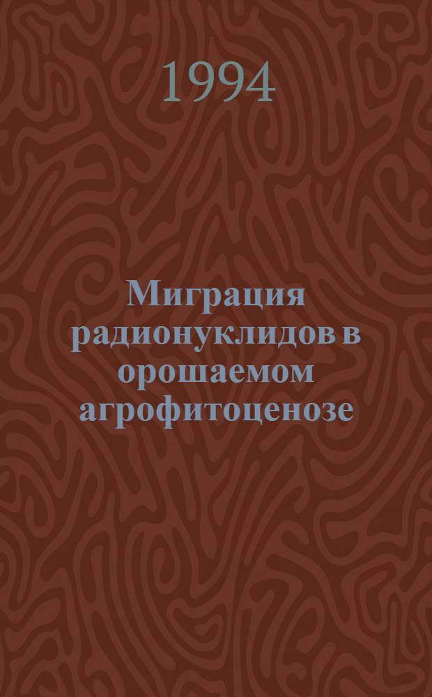 Миграция радионуклидов в орошаемом агрофитоценозе : Автореф. дис. на соиск. учен. степ. к.б.н. : Спец. 03.00.01