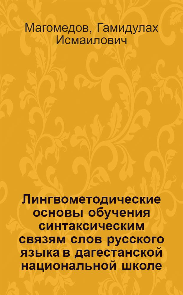 Лингвометодические основы обучения синтаксическим связям слов русского языка в дагестанской национальной школе : (На материале лезгин. яз.) : Автореф. дис. на соиск. учен. степ. д.п.н. : Спец. 13.00.02