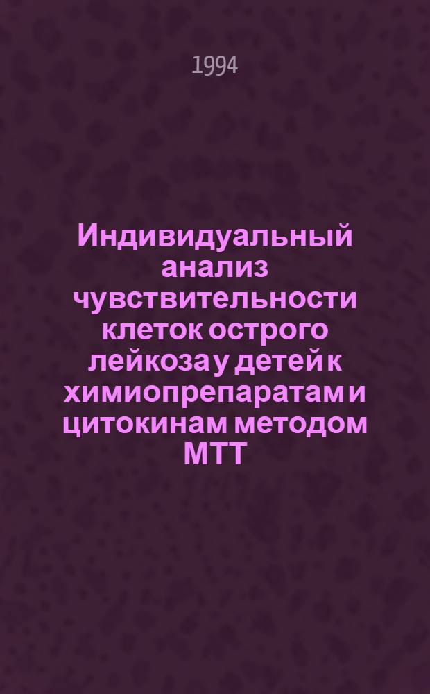 Индивидуальный анализ чувствительности клеток острого лейкоза у детей к химиопрепаратам и цитокинам методом МТТ - анализа : Автореф. дис. на соиск. учен. степ. к.м.н. : Спец. 14.00.14